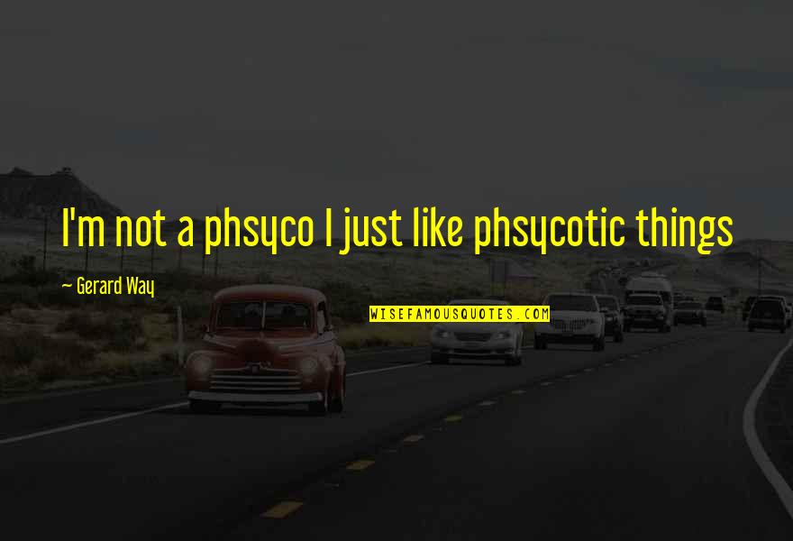 Zdravnika Zbornica Quotes By Gerard Way: I'm not a phsyco I just like phsycotic