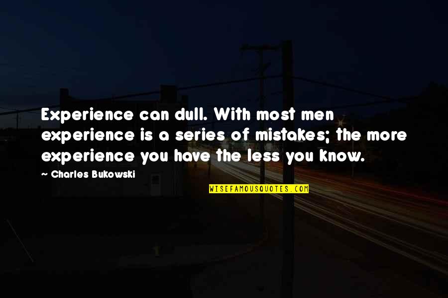Zdreanta Quotes By Charles Bukowski: Experience can dull. With most men experience is Zdreanta Quotes By Charles Bukowski: Experience can dull. With most men experience is