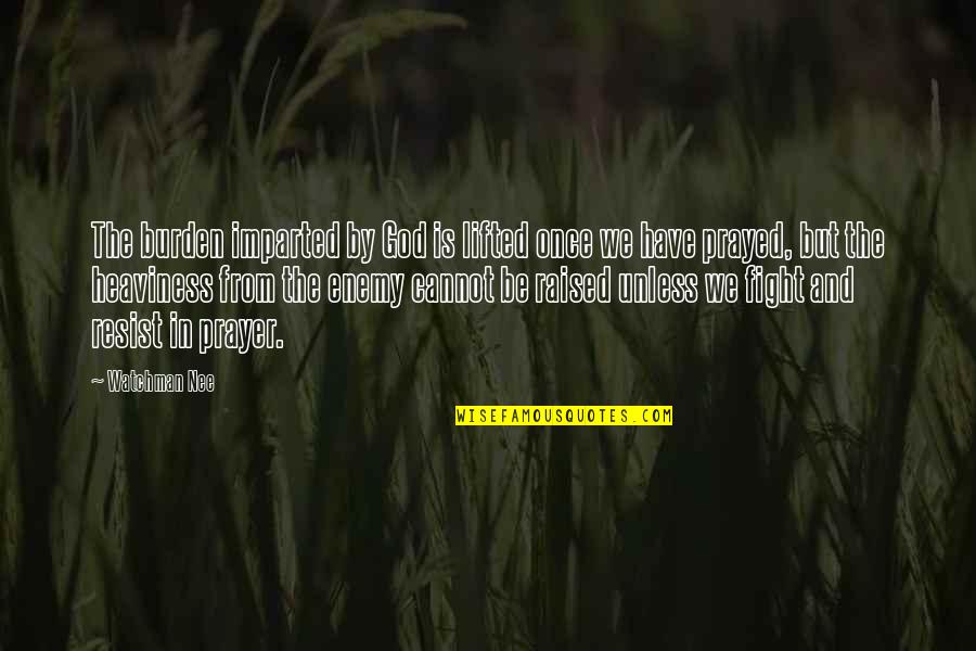 Zdreanta Quotes By Watchman Nee: The burden imparted by God is lifted once Zdreanta Quotes By Watchman Nee: The burden imparted by God is lifted once
