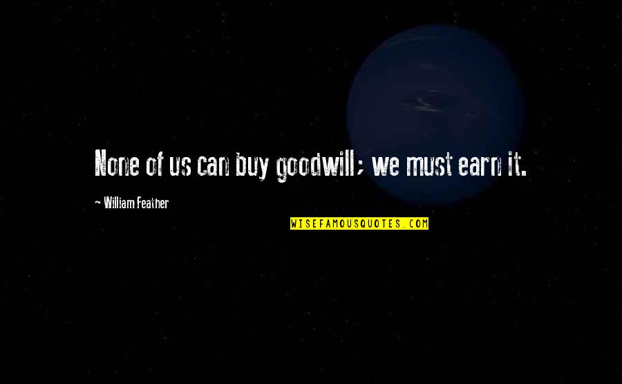 Zdroik Chassis Quotes By William Feather: None of us can buy goodwill; we must Zdroik Chassis Quotes By William Feather: None of us can buy goodwill; we must