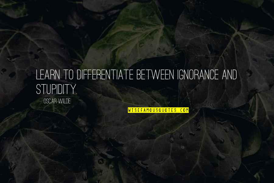 Zdrowas Quotes By Oscar Wilde: Learn to differentiate between ignorance and stupidity. Zdrowas Quotes By Oscar Wilde: Learn to differentiate between ignorance and stupidity.