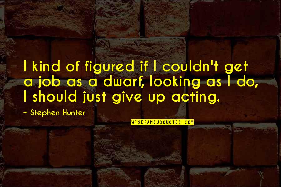 Zdrowas Quotes By Stephen Hunter: I kind of figured if I couldn't get Zdrowas Quotes By Stephen Hunter: I kind of figured if I couldn't get