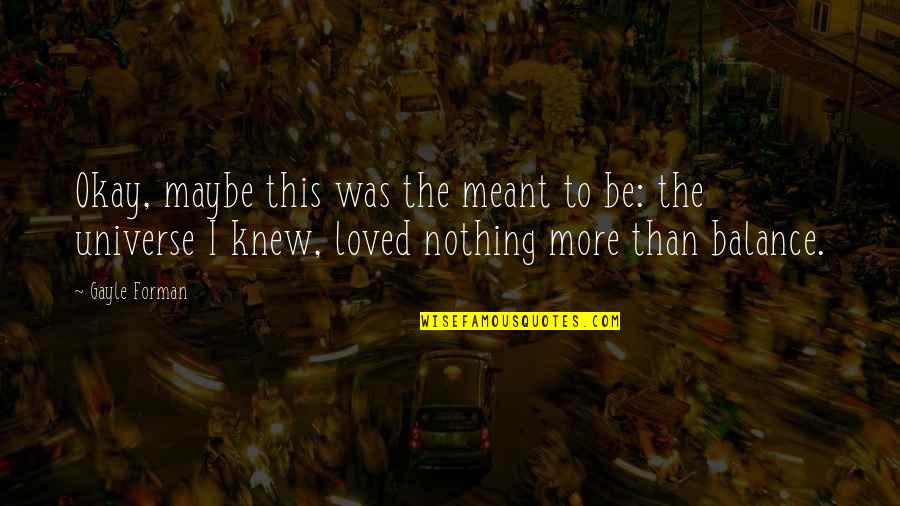 Zdyak Quotes By Gayle Forman: Okay, maybe this was the meant to be: