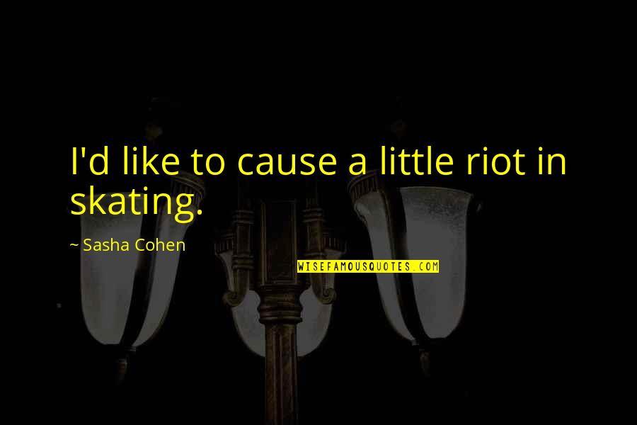 Zdzislaw Beksinski Quotes By Sasha Cohen: I'd like to cause a little riot in Zdzislaw Beksinski Quotes By Sasha Cohen: I'd like to cause a little riot in