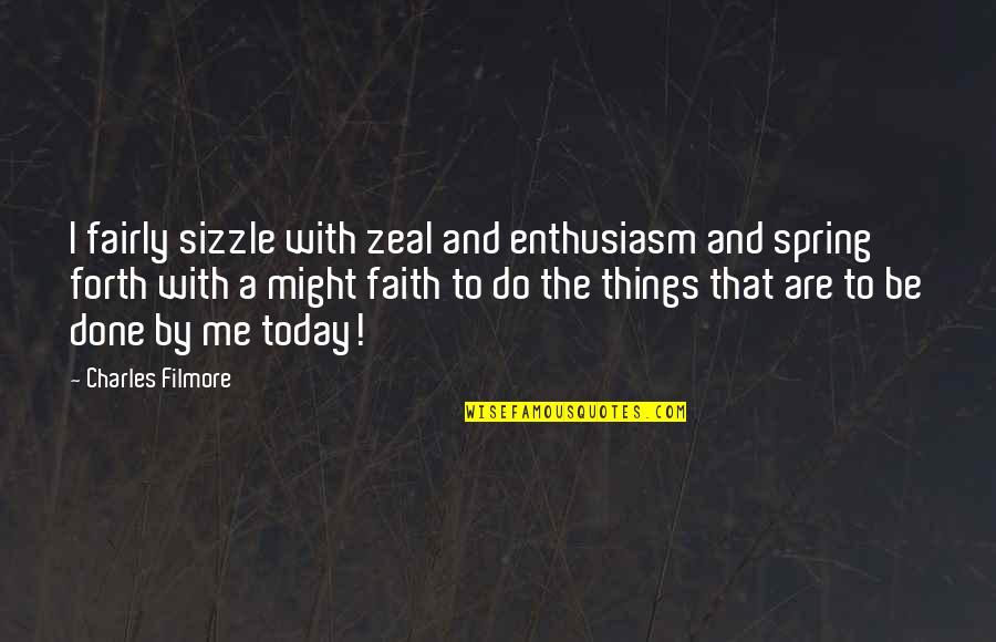 Zeal And Enthusiasm Quotes By Charles Filmore: I fairly sizzle with zeal and enthusiasm and