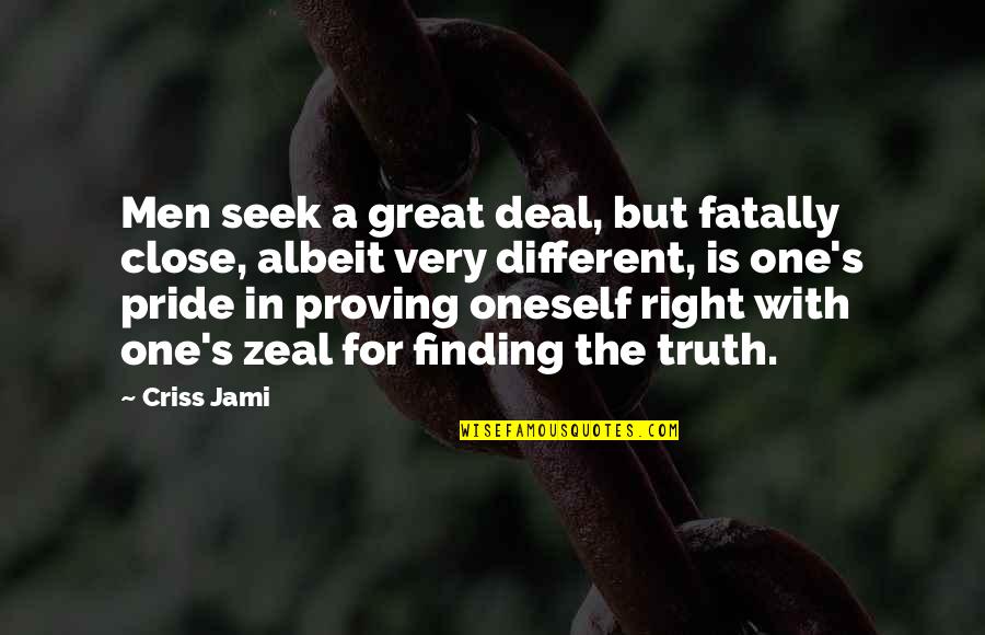 Zeal And Enthusiasm Quotes By Criss Jami: Men seek a great deal, but fatally close,