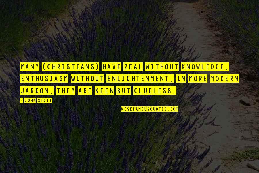 Zeal And Enthusiasm Quotes By John Stott: Many (Christians) have zeal without knowledge, enthusiasm without Zeal And Enthusiasm Quotes By John Stott: Many (Christians) have zeal without knowledge, enthusiasm without