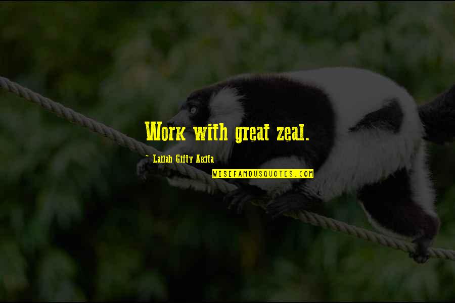 Zeal And Enthusiasm Quotes By Lailah Gifty Akita: Work with great zeal.