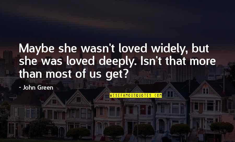 Zeal Bible Quotes By John Green: Maybe she wasn't loved widely, but she was