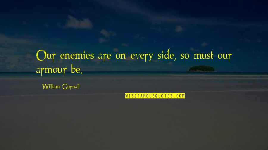 Zeal Bible Quotes By William Gurnall: Our enemies are on every side, so must