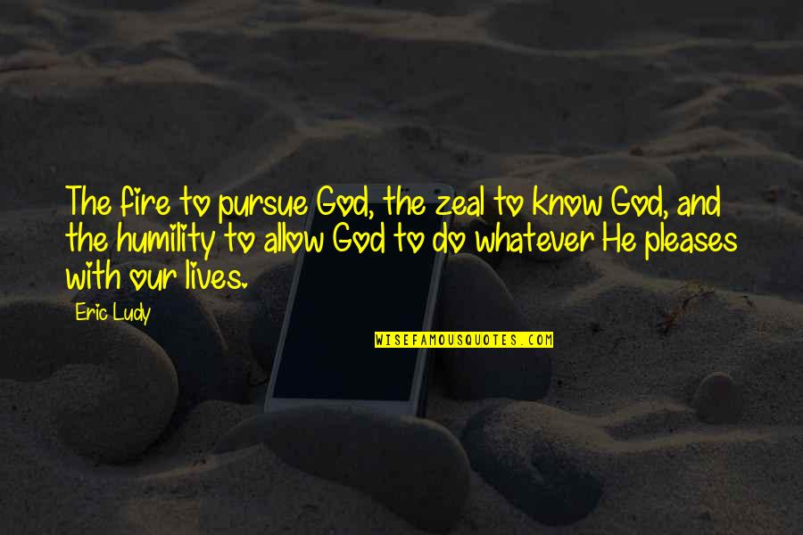 Zeal For God Quotes By Eric Ludy: The fire to pursue God, the zeal to