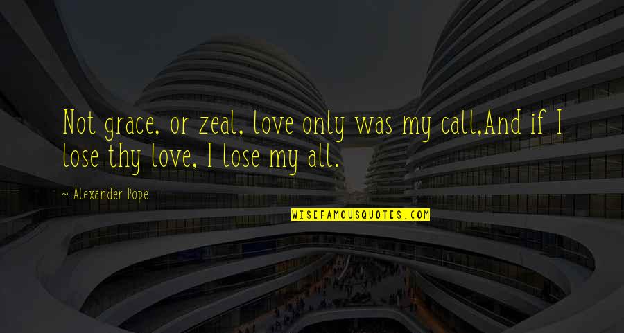 Zeal For Life Quotes By Alexander Pope: Not grace, or zeal, love only was my