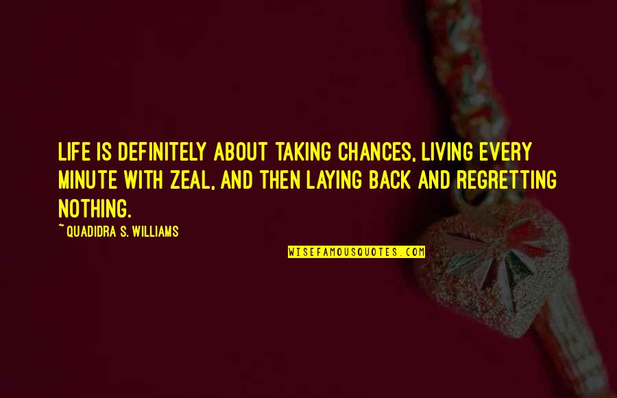 Zeal For Life Quotes By Quadidra S. Williams: Life is definitely about taking chances, living every