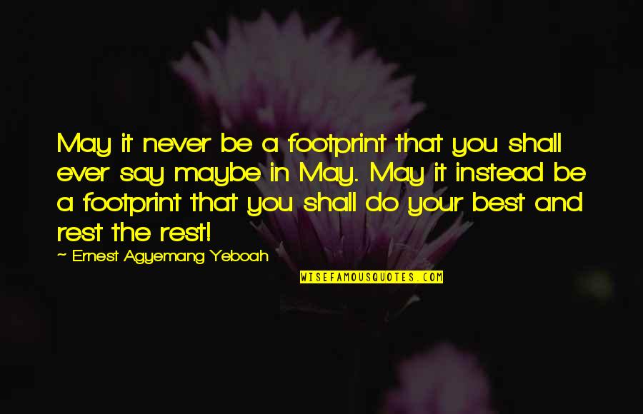 Zeal Quotes And Quotes By Ernest Agyemang Yeboah: May it never be a footprint that you