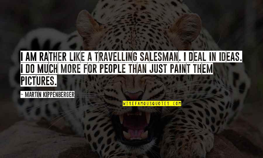 Zealander Tours Quotes By Martin Kippenberger: I am rather like a travelling salesman. I