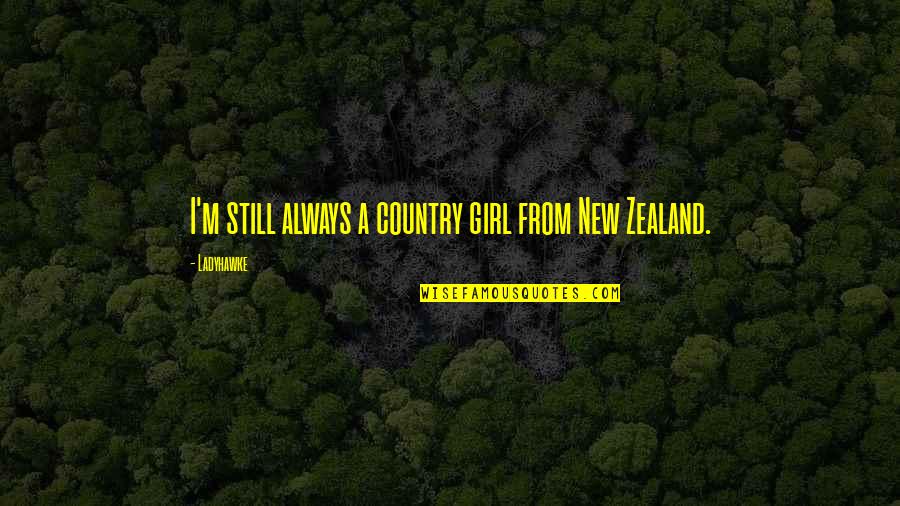 Zealand's Quotes By Ladyhawke: I'm still always a country girl from New