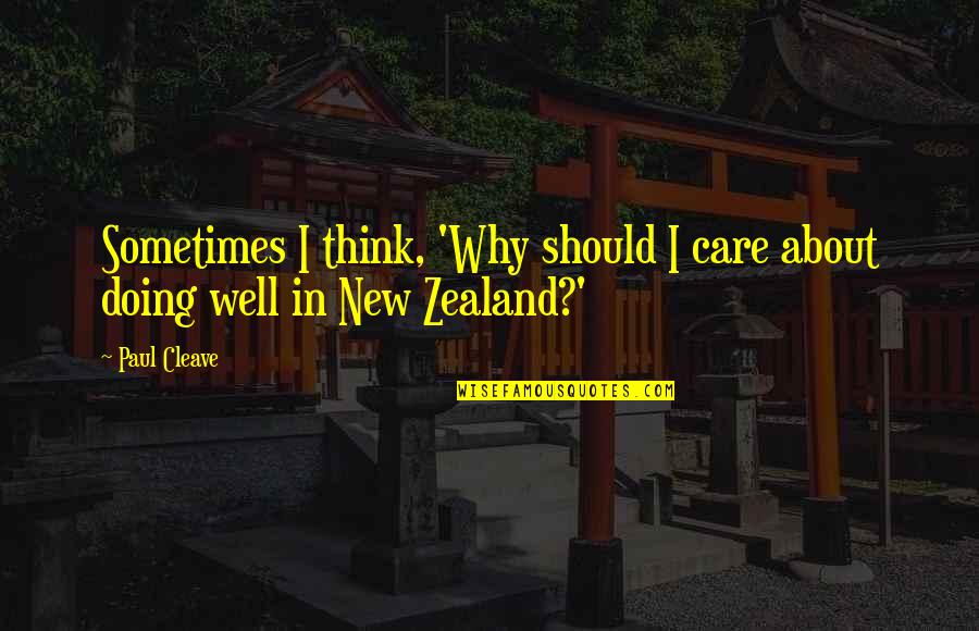 Zealand's Quotes By Paul Cleave: Sometimes I think, 'Why should I care about