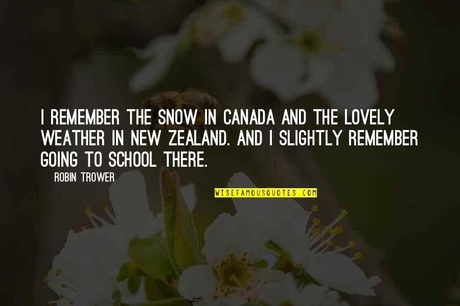 Zealand's Quotes By Robin Trower: I remember the snow in Canada and the