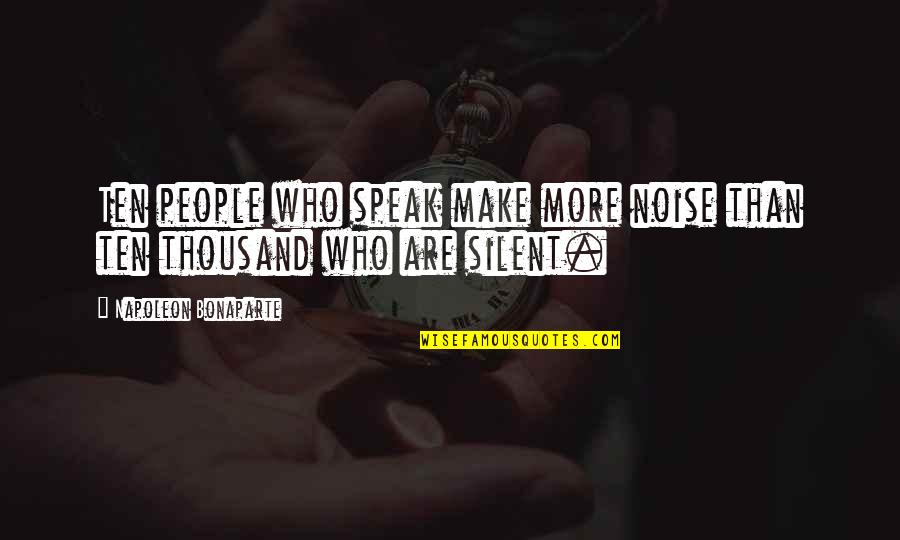 Zealers Quotes By Napoleon Bonaparte: Ten people who speak make more noise than