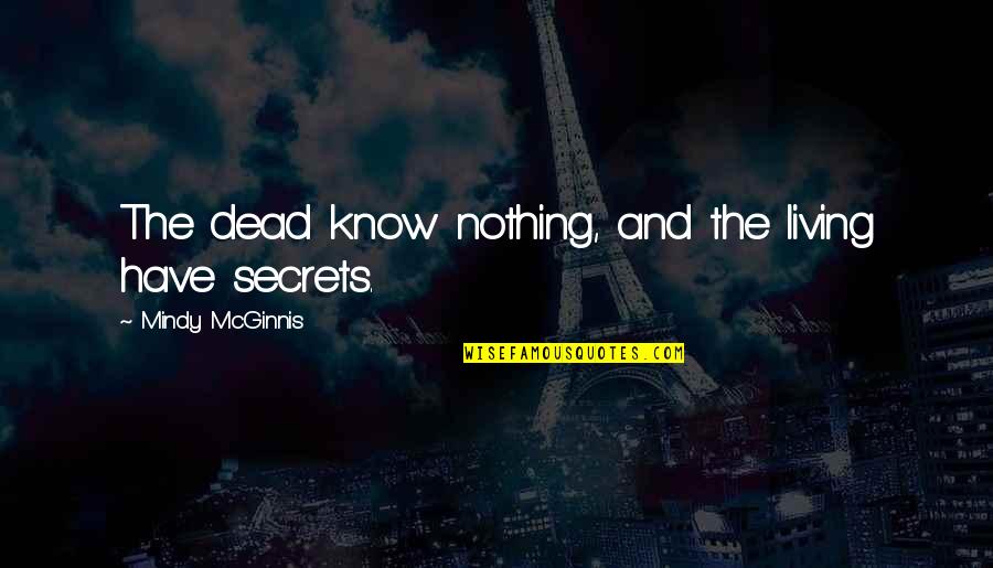 Zealey Quotes By Mindy McGinnis: The dead know nothing, and the living have Zealey Quotes By Mindy McGinnis: The dead know nothing, and the living have
