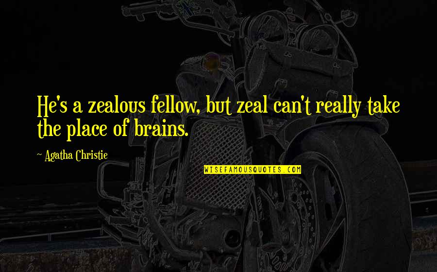 Zealous Quotes By Agatha Christie: He's a zealous fellow, but zeal can't really