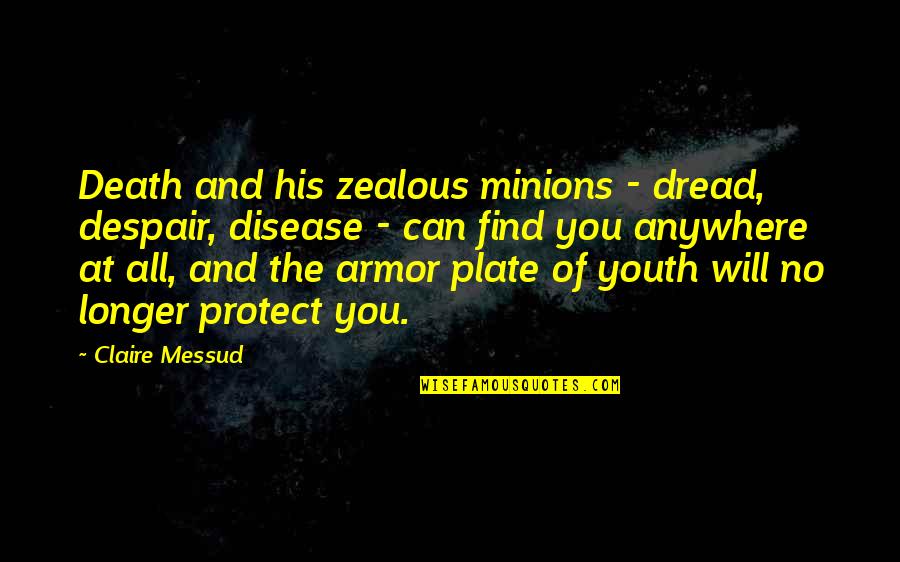 Zealous Quotes By Claire Messud: Death and his zealous minions - dread, despair,