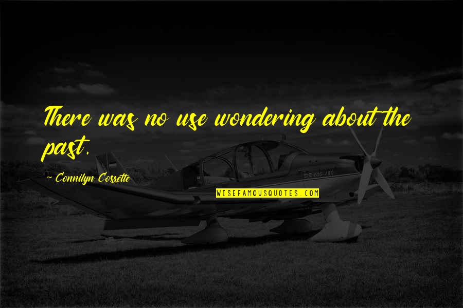Zealously Def Quotes By Connilyn Cossette: There was no use wondering about the past. Zealously Def Quotes By Connilyn Cossette: There was no use wondering about the past.