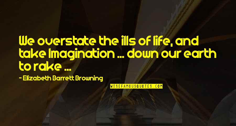 Zealously In Spanish Quotes By Elizabeth Barrett Browning: We overstate the ills of life, and take Zealously In Spanish Quotes By Elizabeth Barrett Browning: We overstate the ills of life, and take