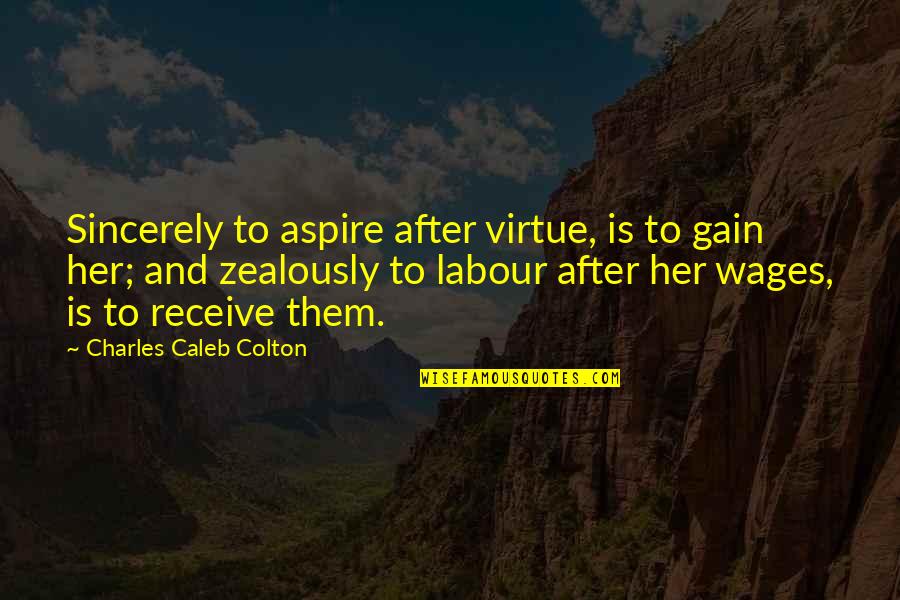 Zealously Quotes By Charles Caleb Colton: Sincerely to aspire after virtue, is to gain