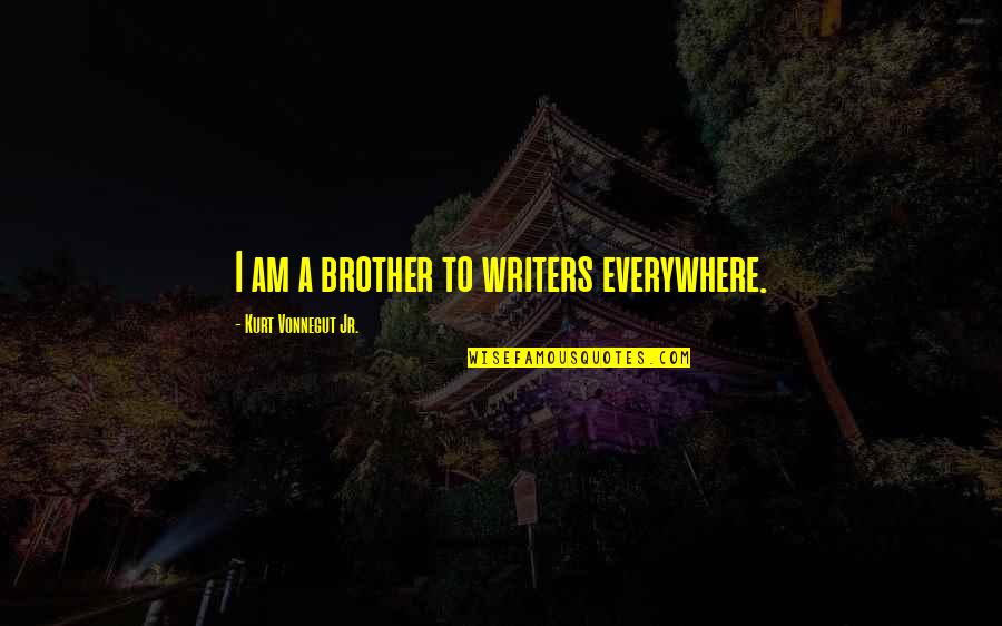 Zealously Quotes By Kurt Vonnegut Jr.: I am a brother to writers everywhere.