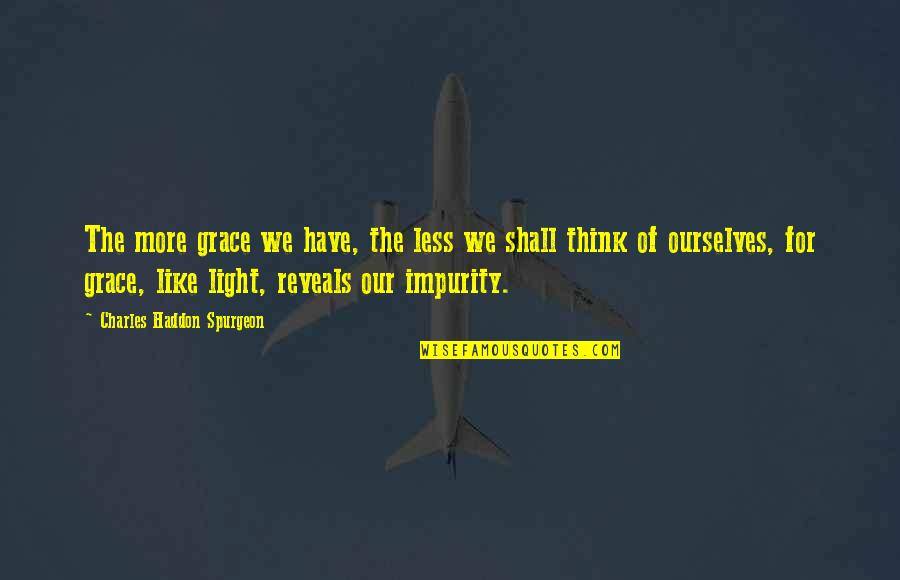 Zealously Sentence Quotes By Charles Haddon Spurgeon: The more grace we have, the less we Zealously Sentence Quotes By Charles Haddon Spurgeon: The more grace we have, the less we