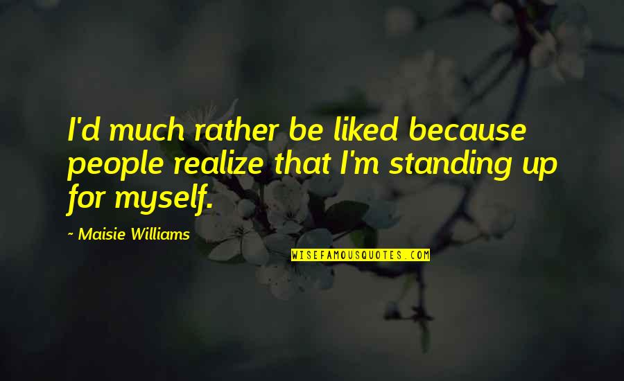 Zealously Sentence Quotes By Maisie Williams: I'd much rather be liked because people realize