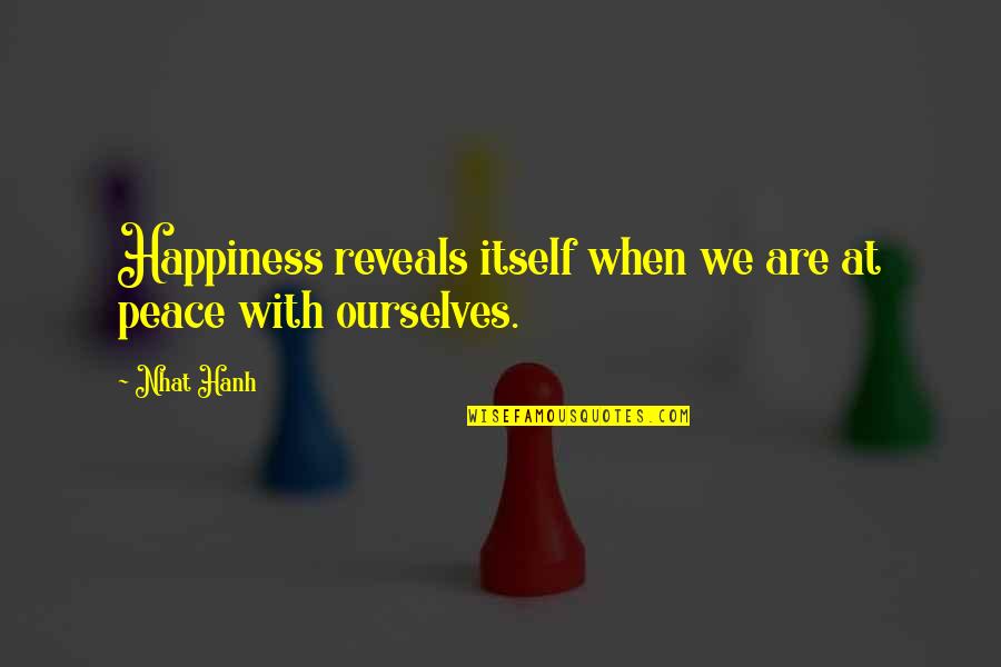 Zealously Sentence Quotes By Nhat Hanh: Happiness reveals itself when we are at peace