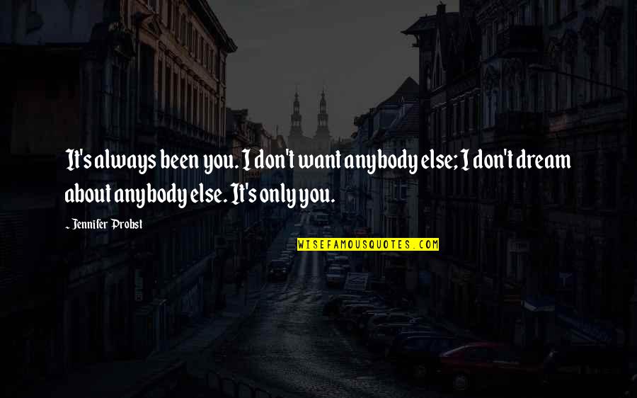 Zealousnesses Quotes By Jennifer Probst: It's always been you. I don't want anybody