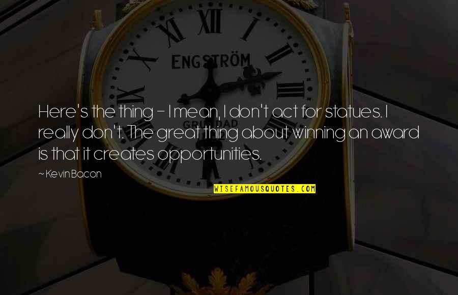 Zeamil Quotes By Kevin Bacon: Here's the thing - I mean, I don't Zeamil Quotes By Kevin Bacon: Here's the thing - I mean, I don't