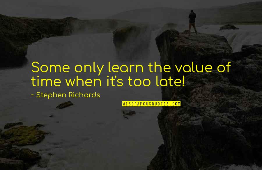 Zearfoss Lindsey Quotes By Stephen Richards: Some only learn the value of time when Zearfoss Lindsey Quotes By Stephen Richards: Some only learn the value of time when