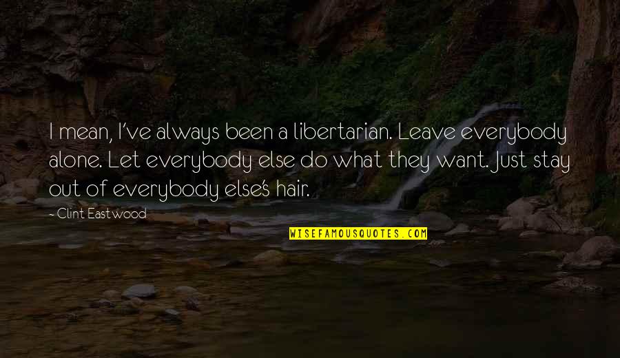 Zebadiah Rodriguez Quotes By Clint Eastwood: I mean, I've always been a libertarian. Leave Zebadiah Rodriguez Quotes By Clint Eastwood: I mean, I've always been a libertarian. Leave