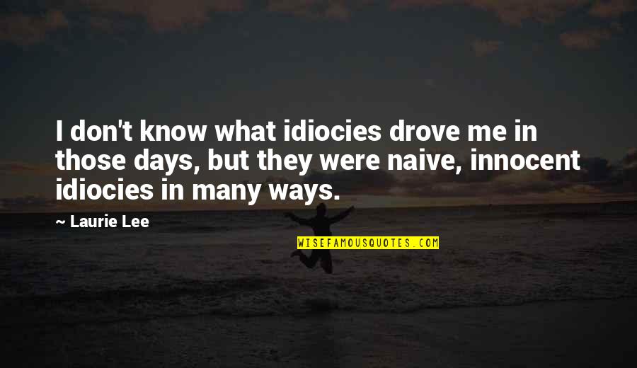 Zebadiah Rodriguez Quotes By Laurie Lee: I don't know what idiocies drove me in Zebadiah Rodriguez Quotes By Laurie Lee: I don't know what idiocies drove me in