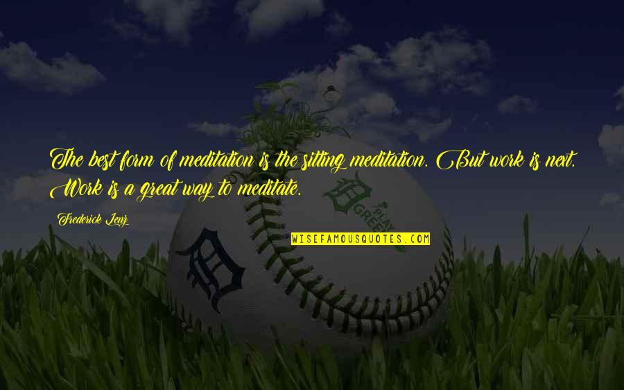 Zebedee In The Bible Quotes By Frederick Lenz: The best form of meditation is the sitting Zebedee In The Bible Quotes By Frederick Lenz: The best form of meditation is the sitting