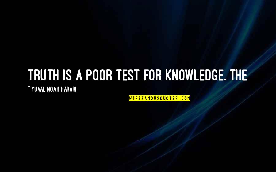 Zeberka Quotes By Yuval Noah Harari: truth is a poor test for knowledge. The Zeberka Quotes By Yuval Noah Harari: truth is a poor test for knowledge. The