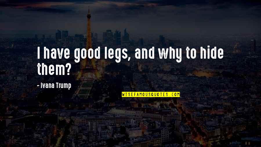 Zebert Lee Quotes By Ivana Trump: I have good legs, and why to hide Zebert Lee Quotes By Ivana Trump: I have good legs, and why to hide