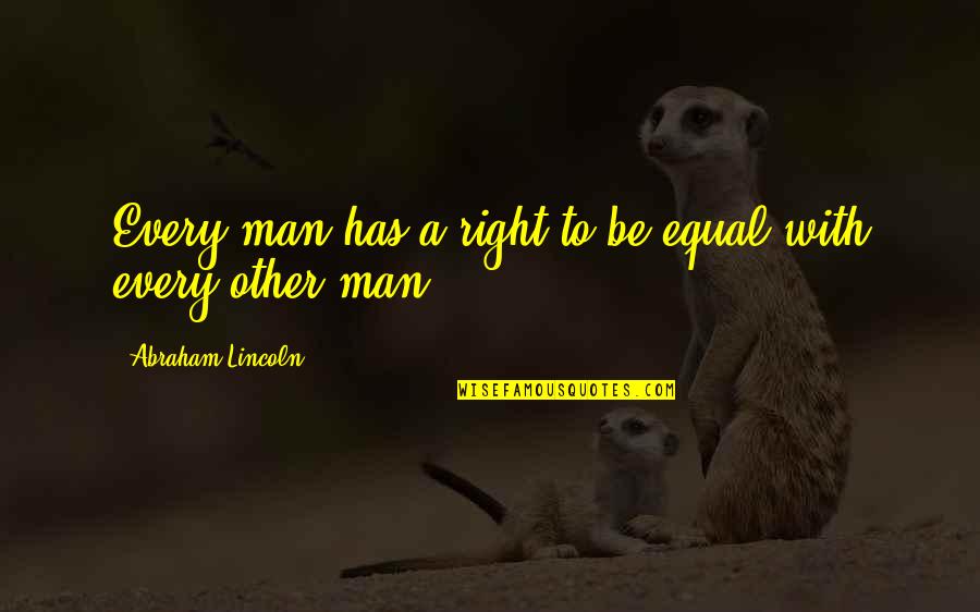 Zebley Mehalov Quotes By Abraham Lincoln: Every man has a right to be equal