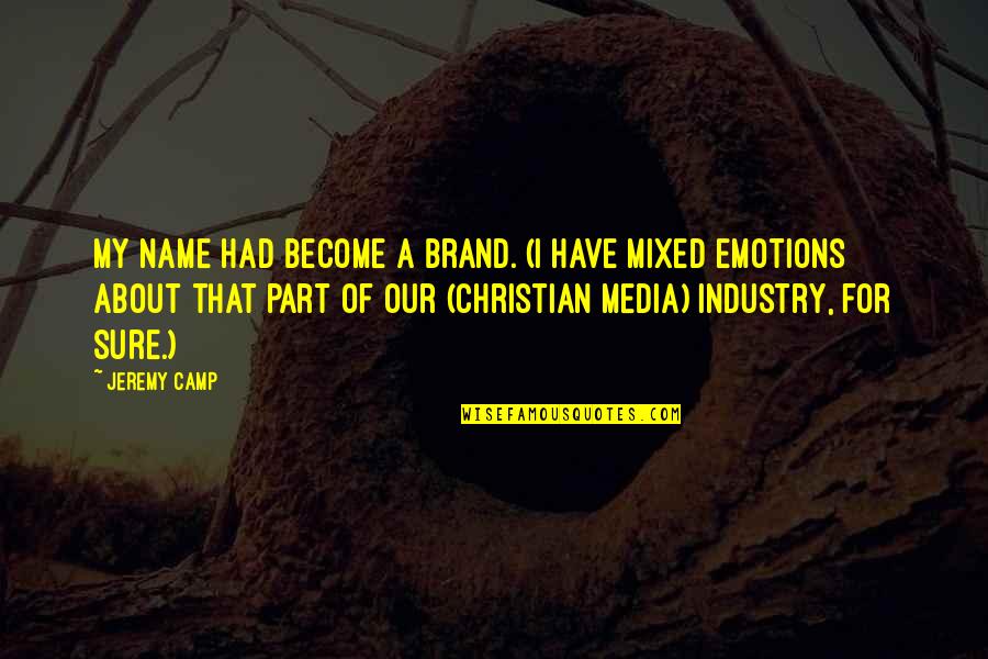 Zebley Mehalov Quotes By Jeremy Camp: My name had become a brand. (I have Zebley Mehalov Quotes By Jeremy Camp: My name had become a brand. (I have
