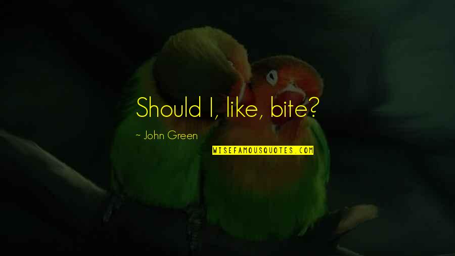 Zebley Mehalov Quotes By John Green: Should I, like, bite?