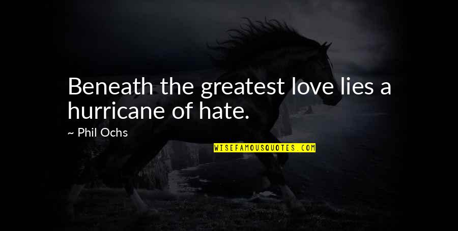 Zebra Love Quotes By Phil Ochs: Beneath the greatest love lies a hurricane of