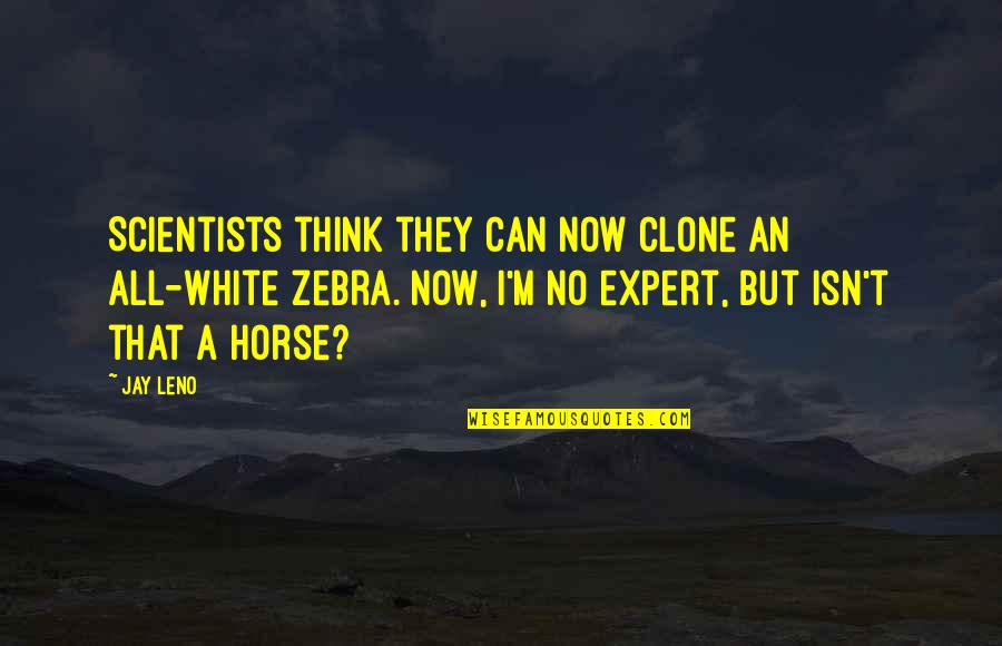 Zebra Quotes By Jay Leno: Scientists think they can now clone an all-white