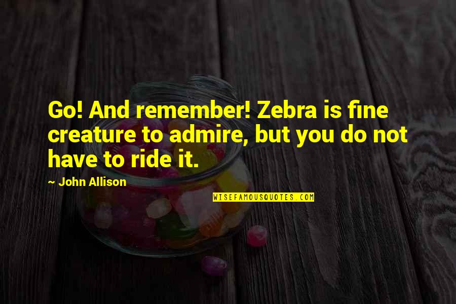 Zebra Quotes By John Allison: Go! And remember! Zebra is fine creature to