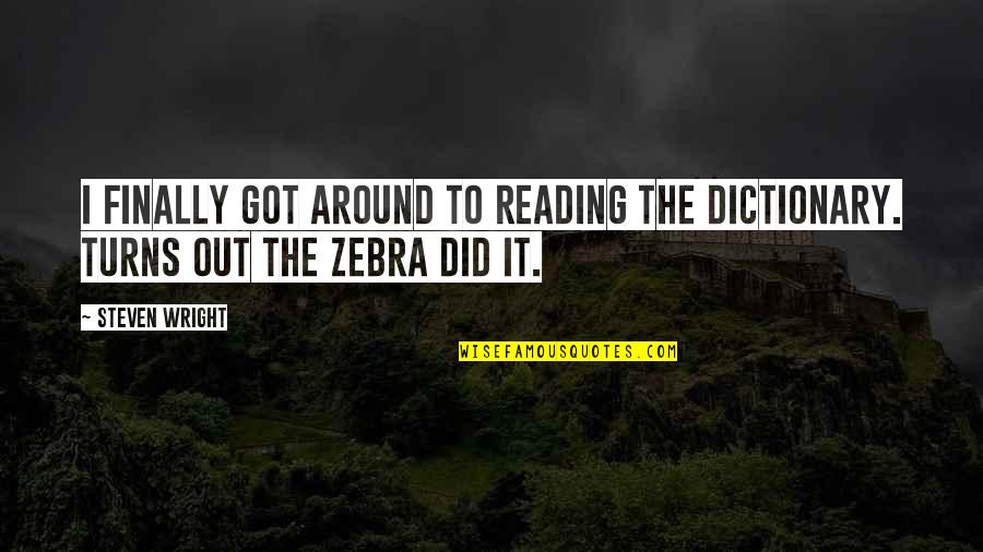 Zebra Quotes By Steven Wright: I finally got around to reading the dictionary.