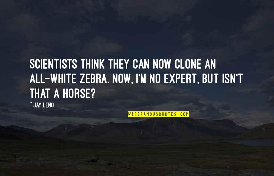 Zebras Quotes By Jay Leno: Scientists think they can now clone an all-white