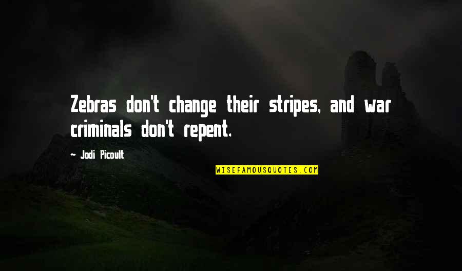 Zebras Stripes Quotes By Jodi Picoult: Zebras don't change their stripes, and war criminals